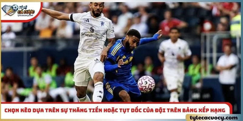 Chọn kèo dựa trên sự thăng tiến hoặc tụt dốc của đội trên bảng xếp hạng