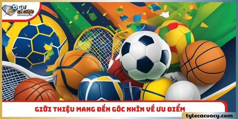 Giới thiệu mang đến góc nhìn về ưu điểm