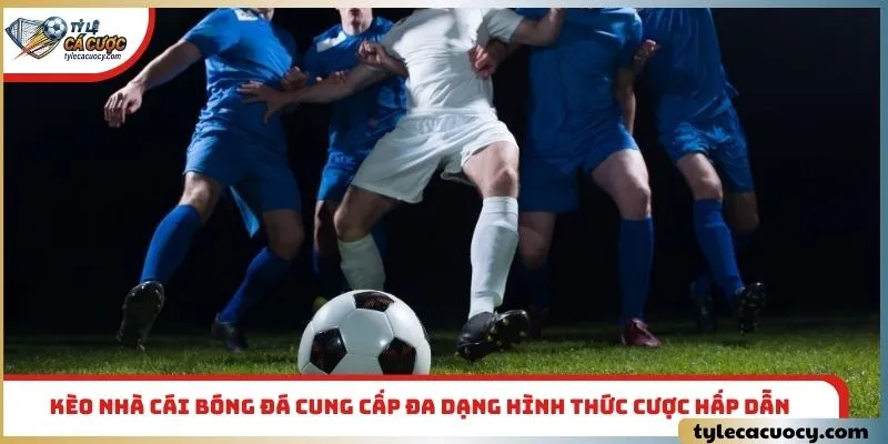 Kèo nhà cái bóng đá cung cấp đa dạng hình thức cược hấp dẫn
