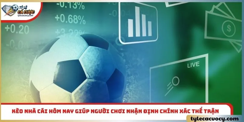 Kèo nhà cái hôm nay giúp người chơi nhận định chính xác thế trận