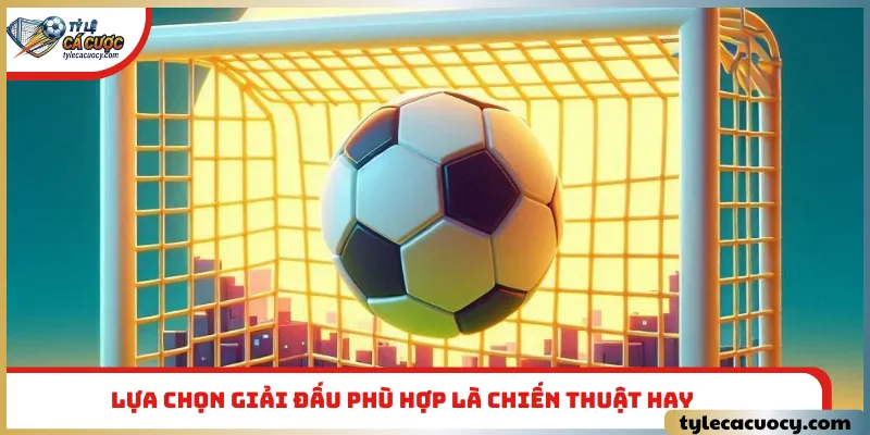 Lựa chọn giải đấu phù hợp là chiến thuật hay