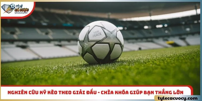 Nghiên cứu kỹ kèo theo giải đấu - Chìa khóa giúp bạn thắng lớn