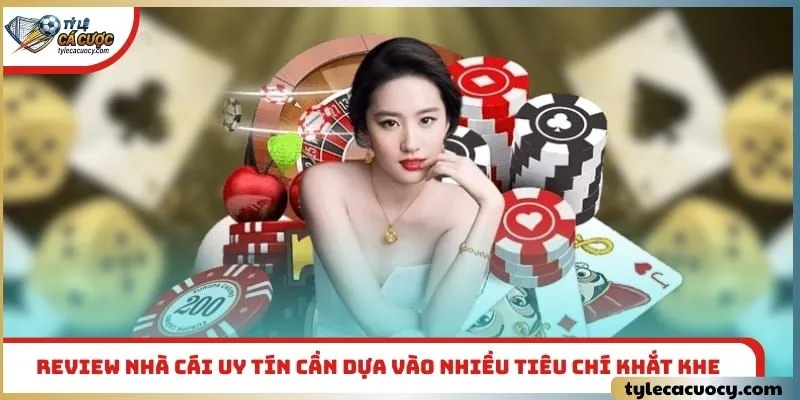 Review nhà cái uy tín cần dựa vào nhiều tiêu chí khắt khe