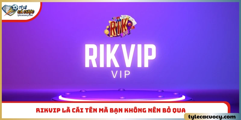 Rikvip là cái tên mà bạn không nên bỏ qua khi tham gia giải trí