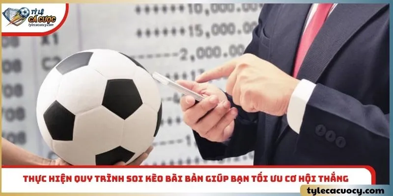 Thực hiện quy trình soi kèo bài bản giúp bạn tối ưu cơ hội thắng