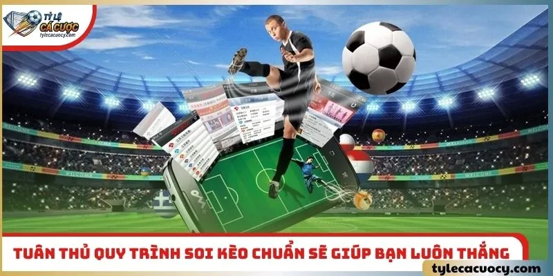 Tuân thủ quy trình soi kèo chuẩn sẽ giúp bạn luôn thắng