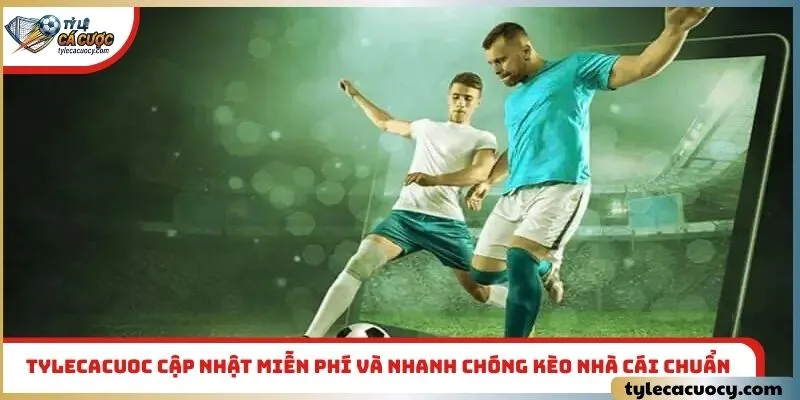 Tylecacuoc cập nhật miễn phí và nhanh chóng kèo nhà cái chuẩn