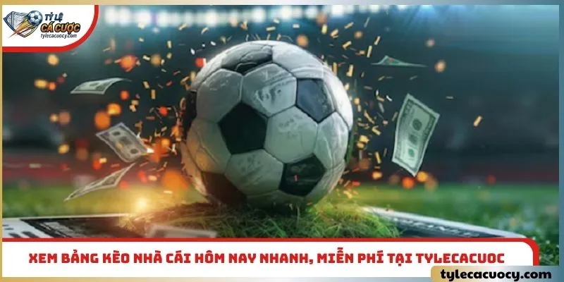 Xem bảng kèo nhà cái hôm nay nhanh, miễn phí tại tylecacuoc